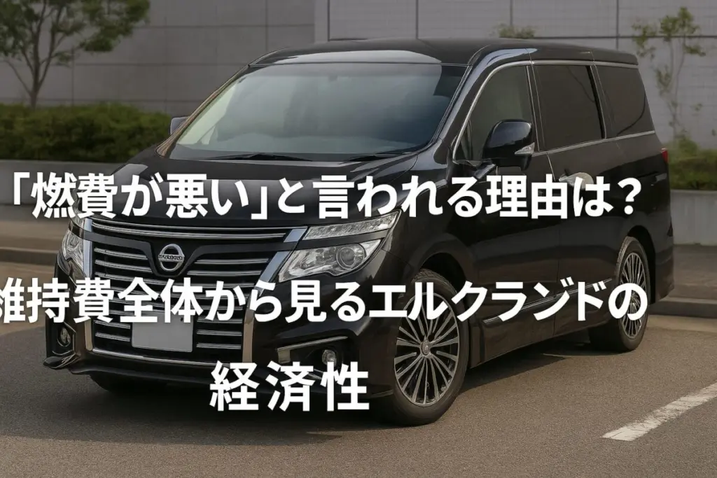 「燃費が悪い」と言われる理由は？維持費全体から見るエルグランドの経済性