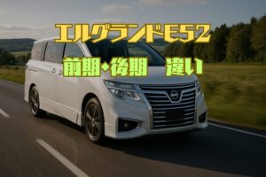 【エルグランドE52 前期・後期 違い】徹底比較
